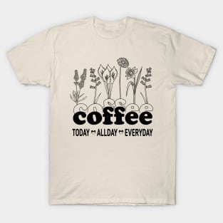 Coffee Today All Day Everyday, coffee lovers T-Shirt